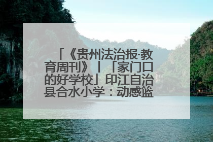 《贵州法治报·教育周刊》丨「家门口的好学校」印江自治县合水小学：动感篮球操 活力满校园