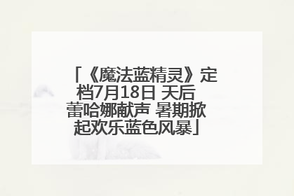 《魔法蓝精灵》定档7月18日 天后蕾哈娜献声 暑期掀起欢乐蓝色风暴