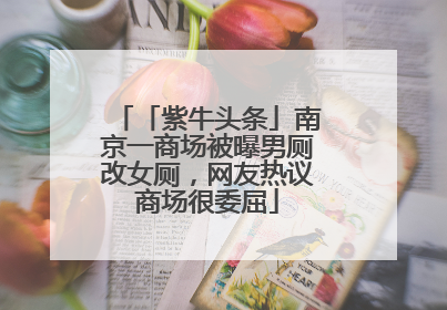 「紫牛头条」南京一商场被曝男厕改女厕，网友热议商场很委屈