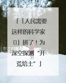 「人民需要这样的科学家⑭」拼了！为深空探测“开荒培土”