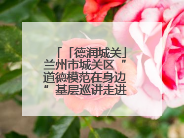 「德润城关」兰州市城关区“道德模范在身边”基层巡讲走进广武门街道新时代文明实践所