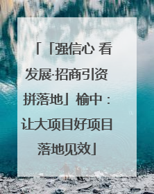 「强信心 看发展·招商引资拼落地」榆中：让大项目好项目落地见效
