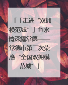 「走进“双拥模范城”」鱼水情深耀常德——常德市第三次荣膺“全国双拥模范城”