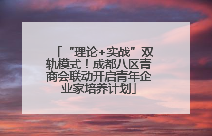 “理论+实战”双轨模式！成都八区青商会联动开启青年企业家培养计划