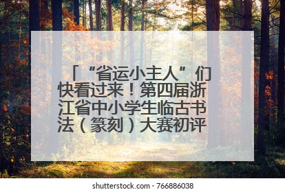 “省运小主人”们快看过来！第四届浙江省中小学生临古书法（篆刻）大赛初评结果公布