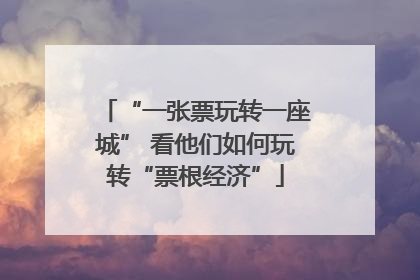 “一张票玩转一座城” 看他们如何玩转“票根经济”