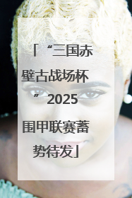 “三国赤壁古战场杯”2025围甲联赛蓄势待发