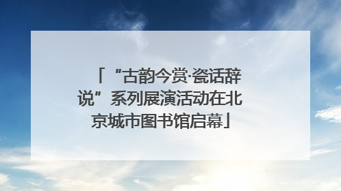 “古韵今赏·瓷话辞说”系列展演活动在北京城市图书馆启幕
