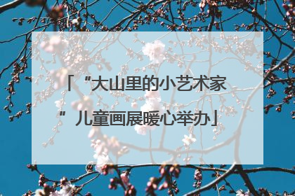 “大山里的小艺术家”儿童画展暖心举办