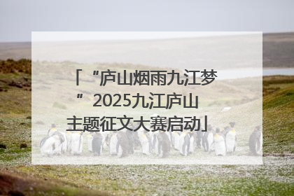 “庐山烟雨九江梦”2025九江庐山主题征文大赛启动