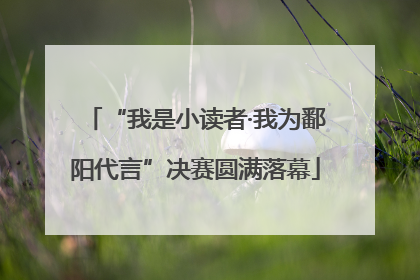 “我是小读者·我为鄱阳代言”决赛圆满落幕
