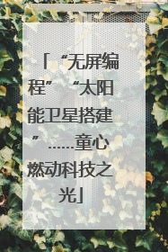 “无屏编程”“太阳能卫星搭建”……童心燃动科技之光