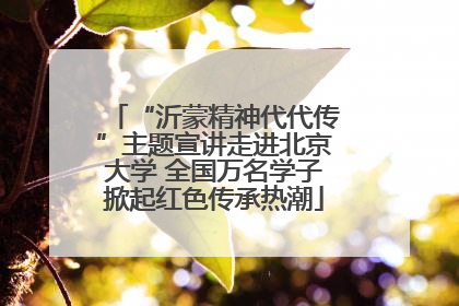 “沂蒙精神代代传”主题宣讲走进北京大学 全国万名学子掀起红色传承热潮