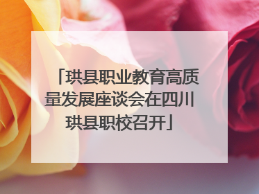 珙县职业教育高质量发展座谈会在四川珙县职校召开