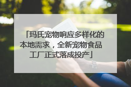 玛氏宠物响应多样化的本地需求，全新宠物食品工厂正式落成投产