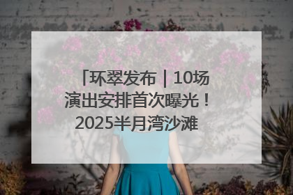 环翠发布｜10场演出安排首次曝光！2025半月湾沙滩音乐节即将举办