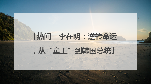 热闻｜李在明：逆转命运，从“童工”到韩国总统