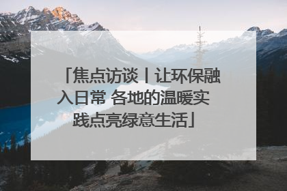 焦点访谈丨让环保融入日常 各地的温暖实践点亮绿意生活