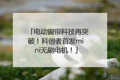 电动窗帘科技再突破！科创者首发mini无刷电机！