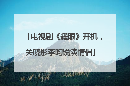 电视剧《耀眼》开机，关晓彤李昀锐演情侣