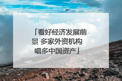 看好经济发展前景 多家外资机构唱多中国资产