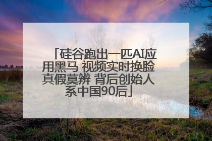 硅谷跑出一匹AI应用黑马 视频实时换脸真假莫辨 背后创始人系中国90后