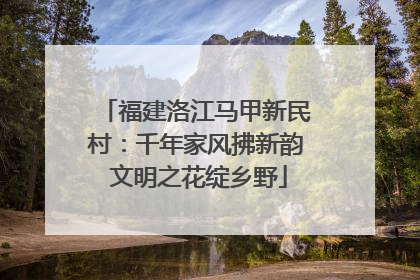 福建洛江马甲新民村：千年家风拂新韵 文明之花绽乡野