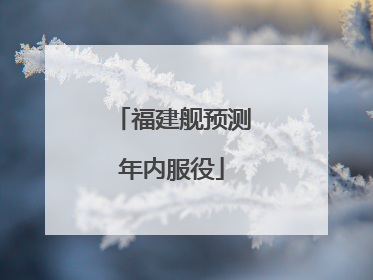 福建舰预测年内服役