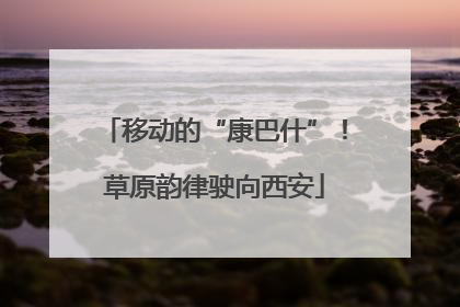 移动的“康巴什”！草原韵律驶向西安