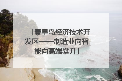 秦皇岛经济技术开发区——制造业向智能向高端攀升
