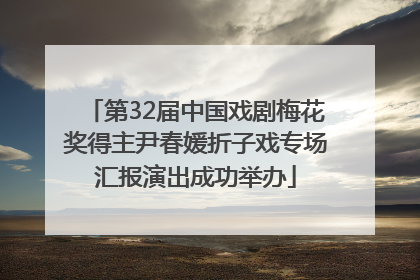 第32届中国戏剧梅花奖得主尹春媛折子戏专场汇报演出成功举办