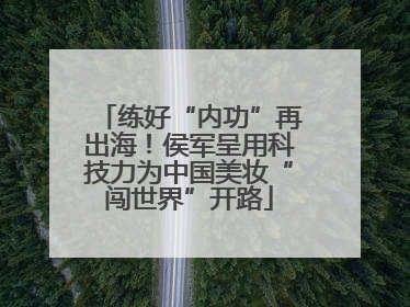 练好“内功”再出海！侯军呈用科技力为中国美妆“闯世界”开路