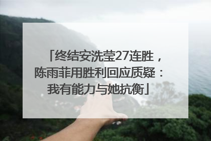 终结安洗莹27连胜，陈雨菲用胜利回应质疑：我有能力与她抗衡