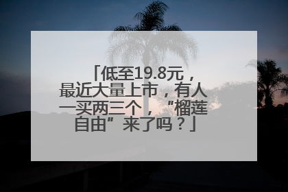 低至19.8元，最近大量上市，有人一买两三个，“榴莲自由”来了吗？