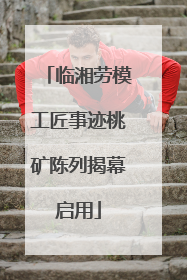 临湘劳模工匠事迹桃矿陈列揭幕启用