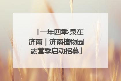 一年四季·泉在济南｜济南植物园露营季启动招募