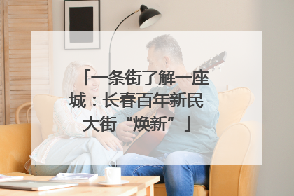 一条街了解一座城：长春百年新民大街“焕新”