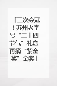 三次夺冠！苏州老字号“二十四节气”礼盒再摘“紫金奖”金奖