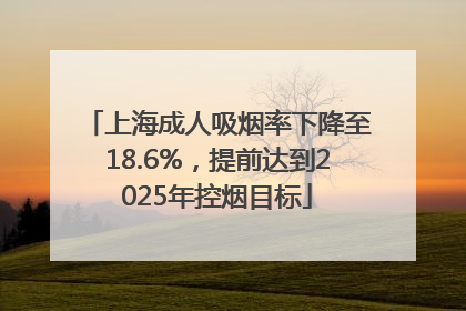 上海成人吸烟率下降至18.6%，提前达到2025年控烟目标