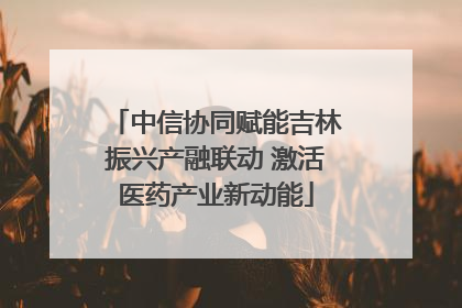 中信协同赋能吉林振兴产融联动 激活医药产业新动能