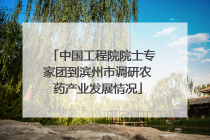 中国工程院院士专家团到滨州市调研农药产业发展情况
