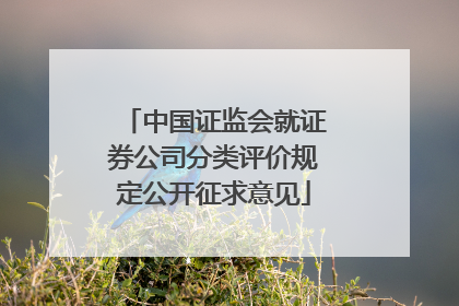 中国证监会就证券公司分类评价规定公开征求意见