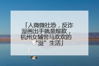 人微微社恐，反诈漫画出手就是爆款，杭州女辅警马欢欢的“漫”生活