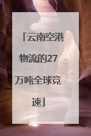 云南空港物流的27万吨全球竞速