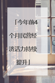 今年前4个月民营经济活力持续提升