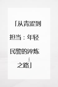 从青涩到担当：年轻民警的淬炼之路