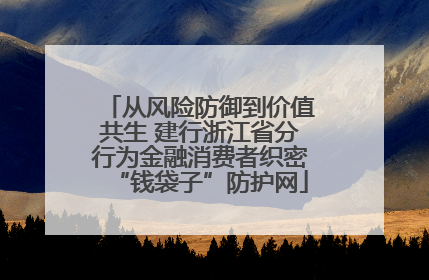从风险防御到价值共生 建行浙江省分行为金融消费者织密“钱袋子”防护网