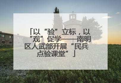 以“验”立标，以“观”促学——南明区人武部开展“民兵点验课堂”