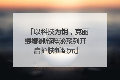 以科技为钥，克丽缇娜御颜粹泌系列开启护肤新纪元