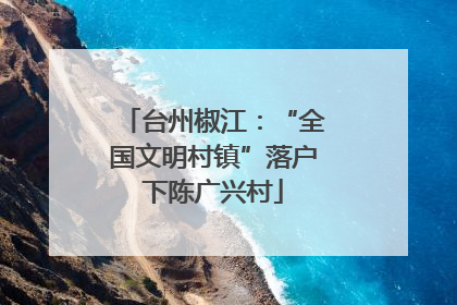 台州椒江：“全国文明村镇”落户下陈广兴村